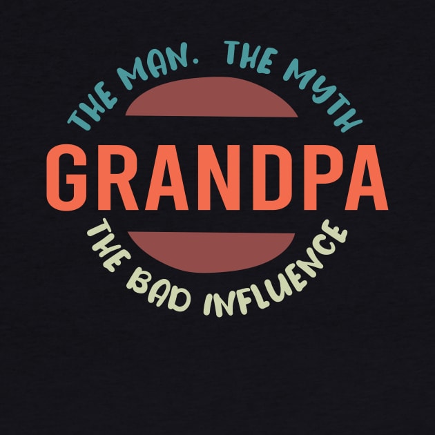 Grandpa The Man The Myth The Bad Influence :  Funny Grandfathers Joke Humor for Men by ARBEEN Art